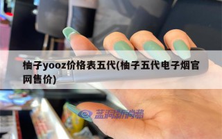柚子yooz价格表五代(柚子五代电子烟官网售价)