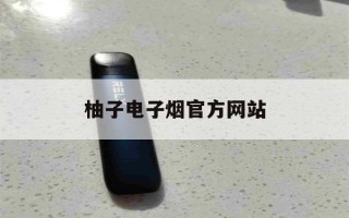 柚子电子烟官方网站(柚子电子烟官方店官网)"烟油购买"