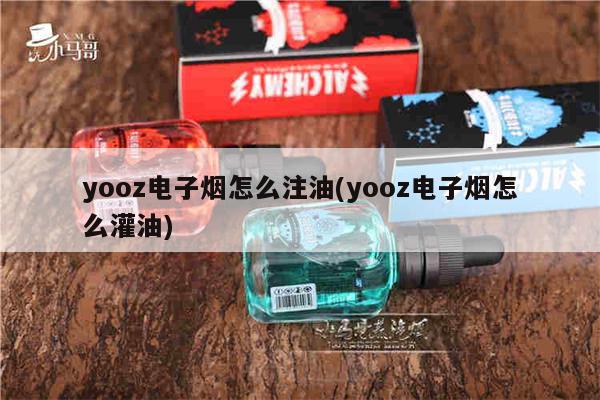 yooz电子烟怎么注油(yooz电子烟怎么灌油)-第1张图片-电子烟烟油论坛