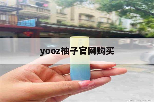 包含yooz柚子官网购买的词条-第1张图片-电子烟烟油论坛