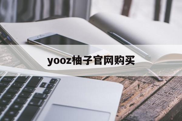 关于yooz柚子官网购买的信息-第1张图片-电子烟烟油论坛